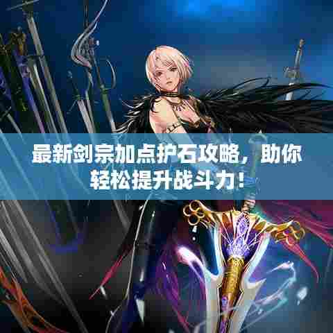 最新剑宗加点护石攻略,助你轻松提升战斗力!