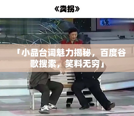 「小品台词魅力揭秘,百度谷歌搜索,笑料无穷」