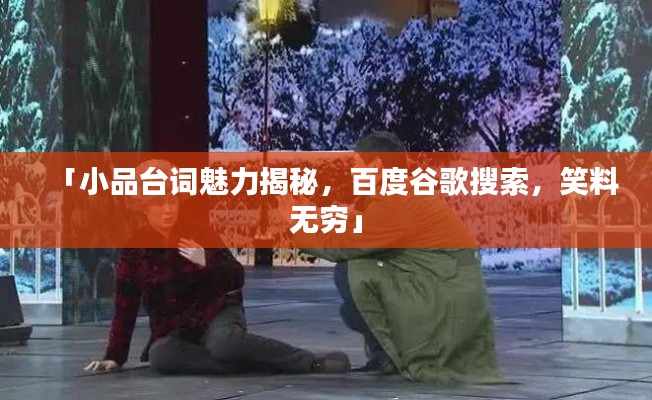 「小品台词魅力揭秘,百度谷歌搜索,笑料无穷」