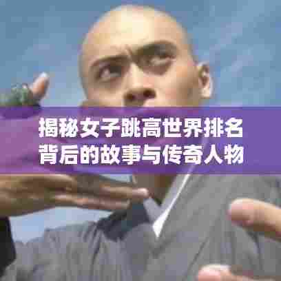 揭秘女子跳高世界排名背后的故事与传奇人物