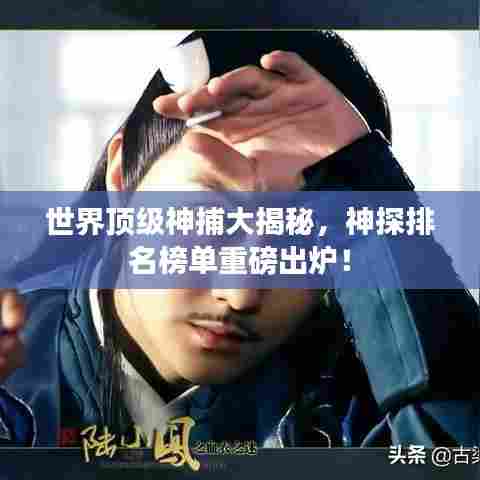 世界顶级神捕大揭秘,神探排名榜单重磅出炉!