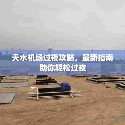 天水机场过夜攻略，最新指南助你轻松过夜