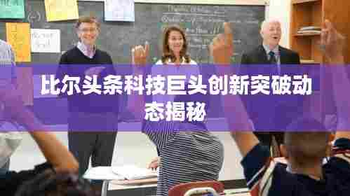 比尔头条科技巨头创新突破动态揭秘