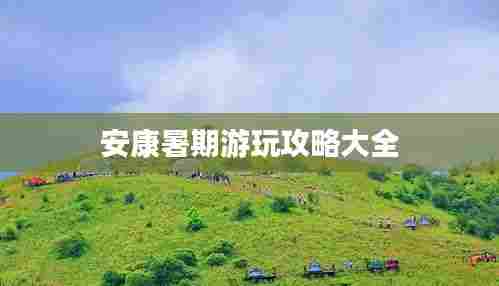 安康暑期游玩攻略大全