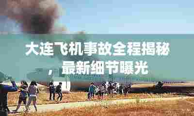 大连飞机事故全程揭秘，最新细节曝光