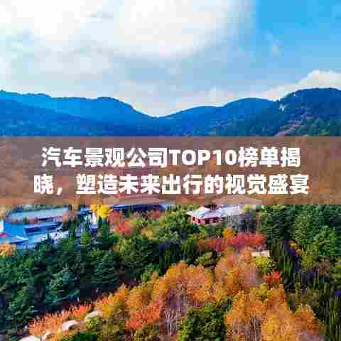 汽车景观公司TOP10榜单揭晓,塑造未来出行的视觉盛宴!