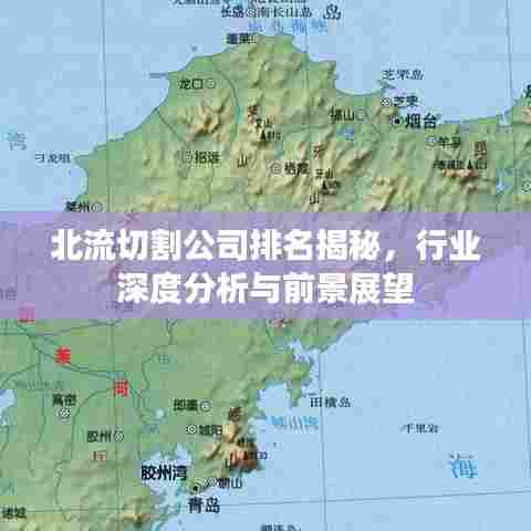 北流切割公司排名揭秘,行业深度分析与前景展望