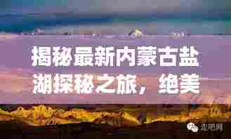 揭秘最新内蒙古盐湖探秘之旅,绝美风光一网打尽!