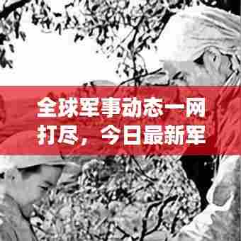 全球军事动态一网打尽,今日最新军情速递