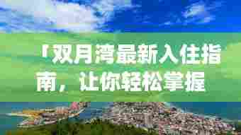 「双月湾最新入住指南,让你轻松掌握旅行攻略!」