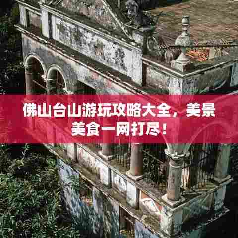 佛山台山游玩攻略大全,美景美食一网打尽!