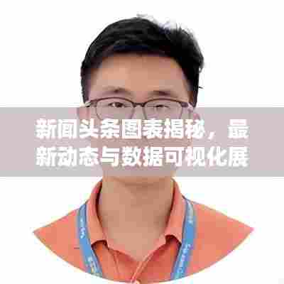 新闻头条图表揭秘,最新动态与数据可视化展现的魅力