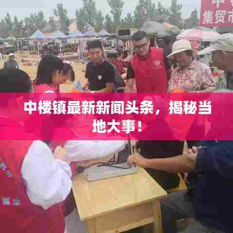 中楼镇最新新闻头条，揭秘当地大事！