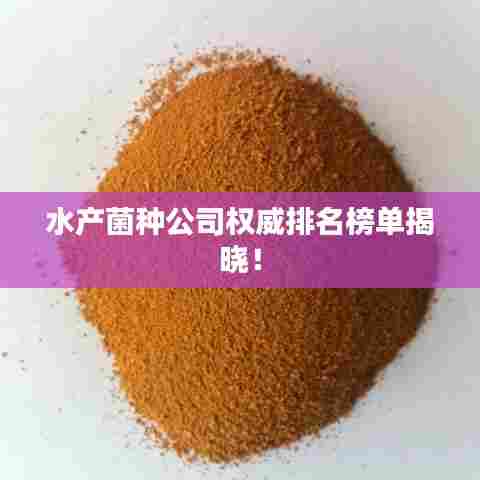 水产菌种公司权威排名榜单揭晓！