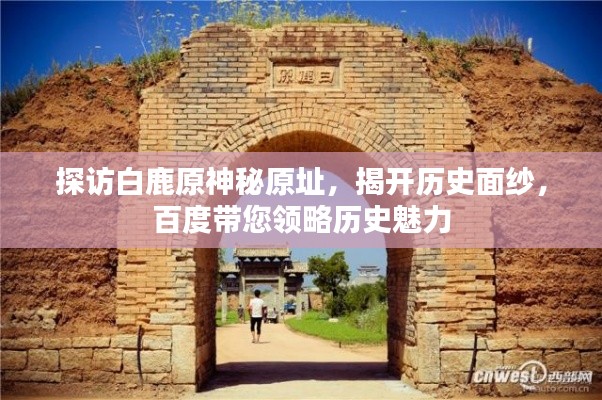 探访白鹿原神秘原址，揭开历史面纱，百度带您领略历史魅力