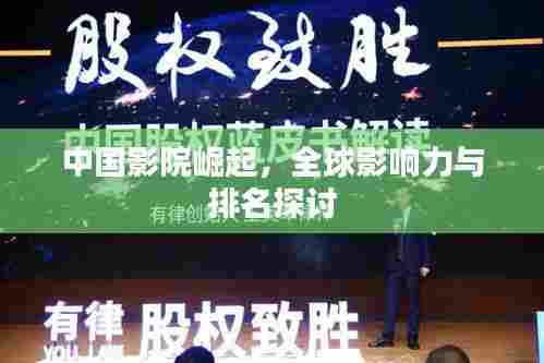 中国影院崛起,全球影响力与排名探讨