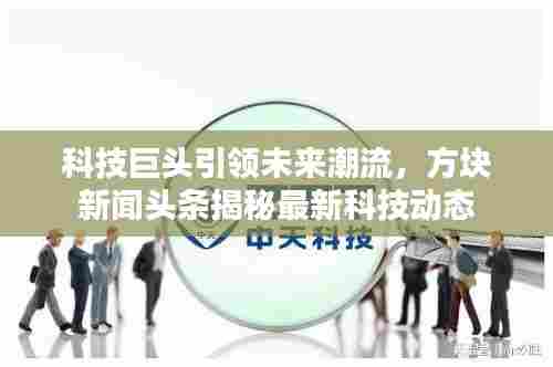科技巨头引领未来潮流,方块新闻头条揭秘最新科技动态