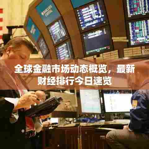 全球金融市场动态概览,最新财经排行今日速览