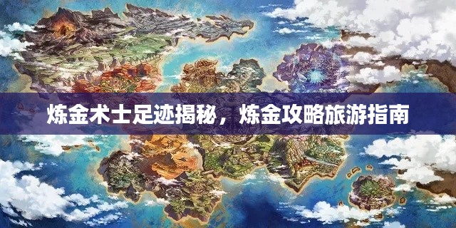 炼金术士足迹揭秘，炼金攻略旅游指南