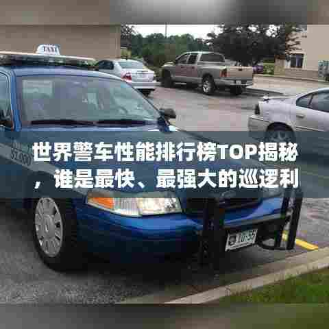 世界警车性能排行榜TOP揭秘，谁是最快、最强大的巡逻利器？
