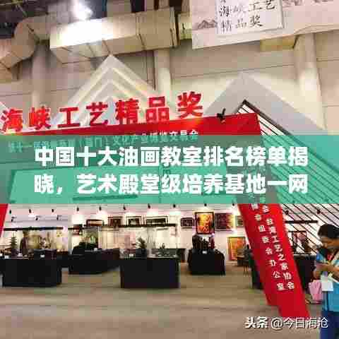中国十大油画教室排名榜单揭晓,艺术殿堂级培养基地一网打尽!