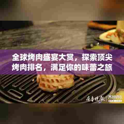 全球烤肉盛宴大赏,探索顶尖烤肉排名,满足你的味蕾之旅