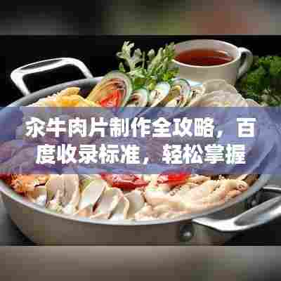 汆牛肉片制作全攻略,百度收录标准,轻松掌握烹饪技巧!