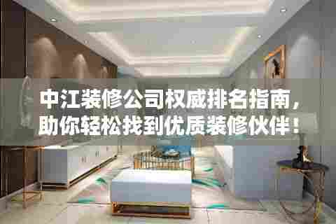 中江装修公司权威排名指南，助你轻松找到优质装修伙伴！