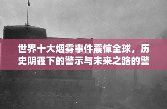 世界十大烟雾事件震惊全球,历史阴霾下的警示与未来之路的警醒
