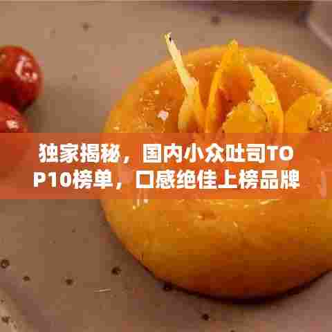 独家揭秘,国内小众吐司TOP10榜单,口感绝佳上榜品牌大公开!