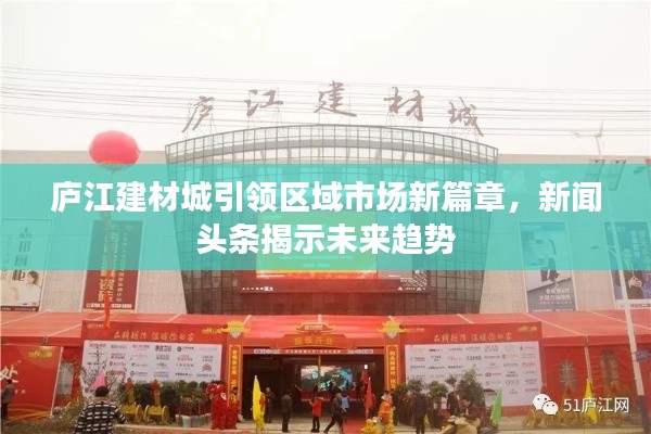 庐江建材城引领区域市场新篇章,新闻头条揭示未来趋势