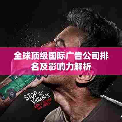 全球顶级国际广告公司排名及影响力解析