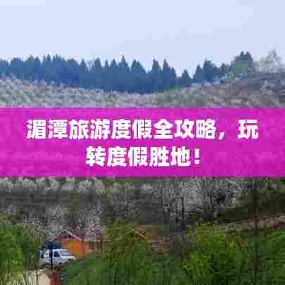 湄潭旅游度假全攻略,玩转度假胜地!