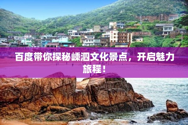 百度带你探秘嵊泗文化景点,开启魅力旅程!