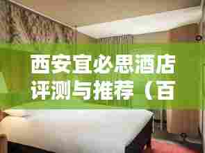 西安宜必思酒店评测与推荐(百度收录标准)