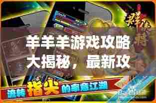 羊羊羊游戏攻略大揭秘，最新攻略助你轻松玩转游戏！