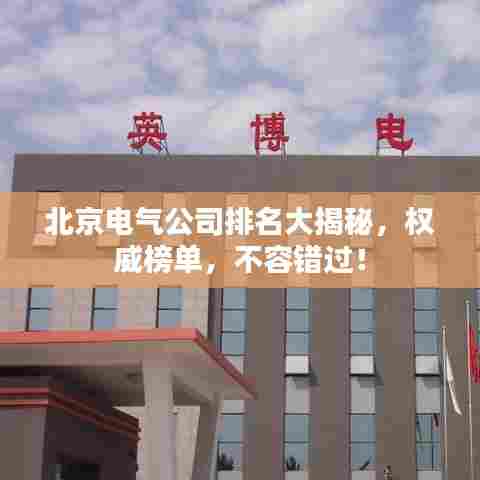 北京电气公司排名大揭秘,权威榜单,不容错过!