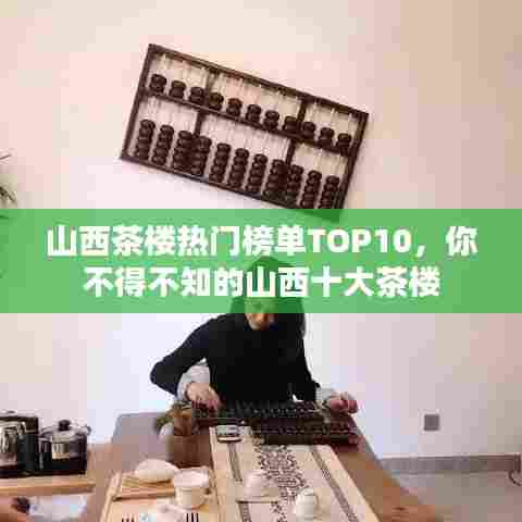 山西茶楼热门榜单TOP10,你不得不知的山西十大茶楼