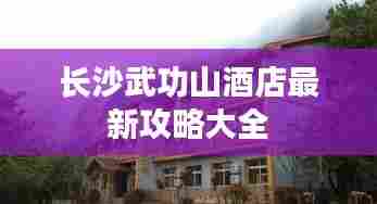 长沙武功山酒店最新攻略大全