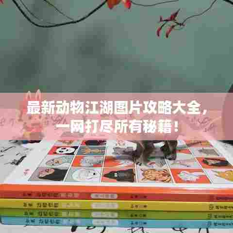 最新动物江湖图片攻略大全,一网打尽所有秘籍!