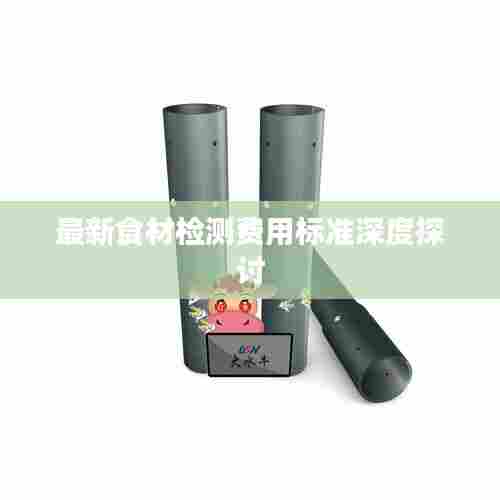 最新食材检测费用标准深度探讨