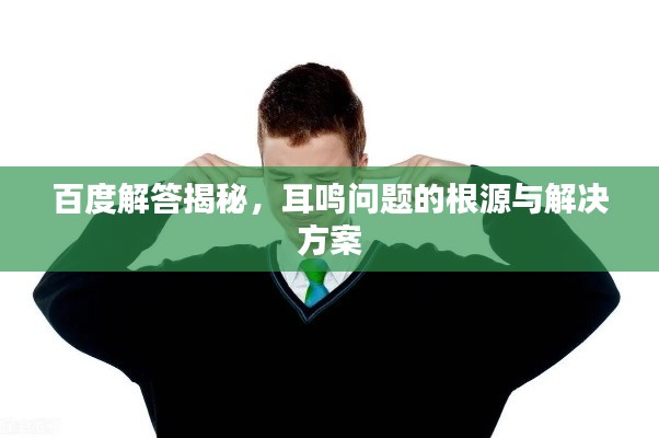 百度解答揭秘,耳鸣问题的根源与解决方案