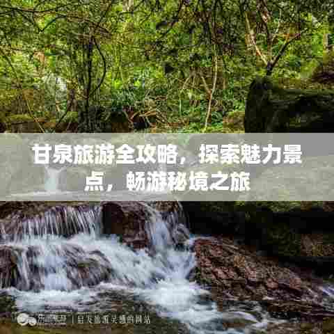 甘泉旅游全攻略，探索魅力景点，畅游秘境之旅