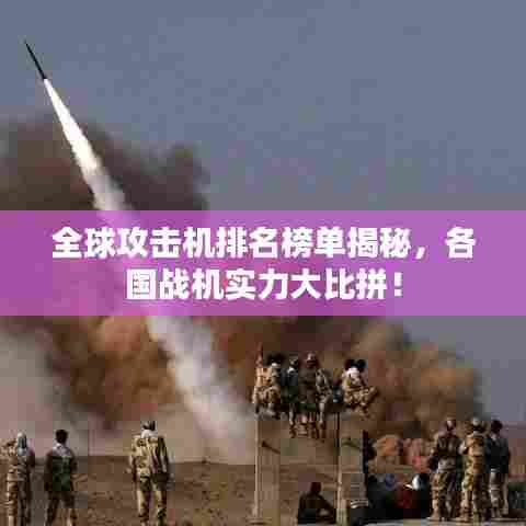 全球攻击机排名榜单揭秘,各国战机实力大比拼!