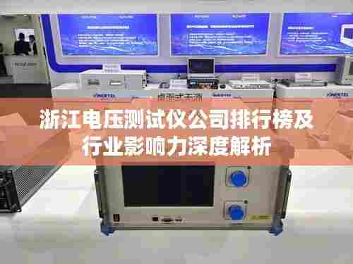 浙江电压测试仪公司排行榜及行业影响力深度解析