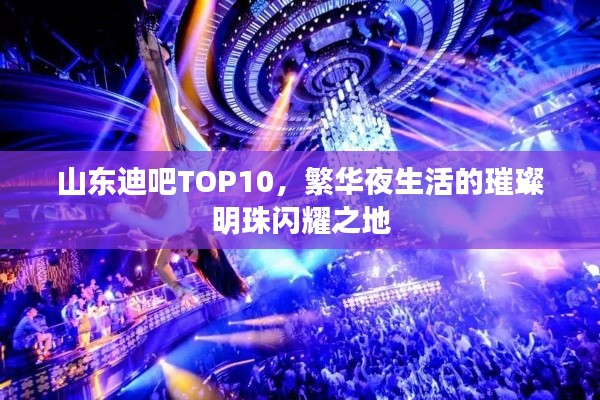 山东迪吧TOP10,繁华夜生活的璀璨明珠闪耀之地
