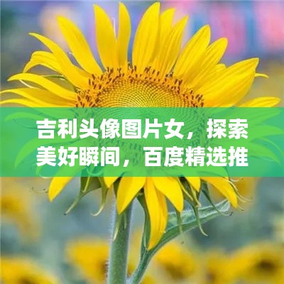 吉利头像图片女,探索美好瞬间,百度精选推荐