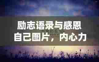 励志语录与感恩自己图片,内心力量激发自我欣赏的奇迹时刻
