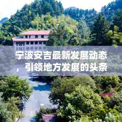 宁波安吉最新发展动态,引领地方发展的头条新闻