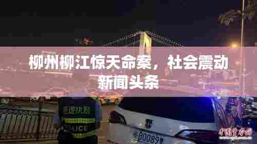 柳州柳江惊天命案,社会震动新闻头条